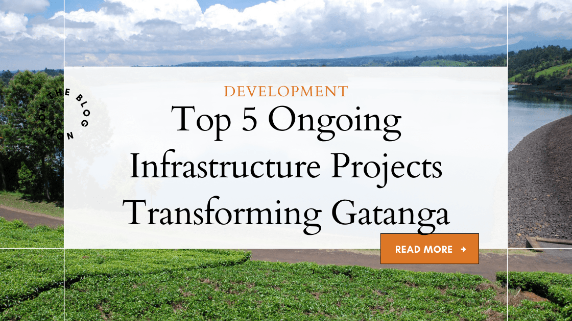 Top 5 Ongoing Infrastructure Projects Transforming Gatanga